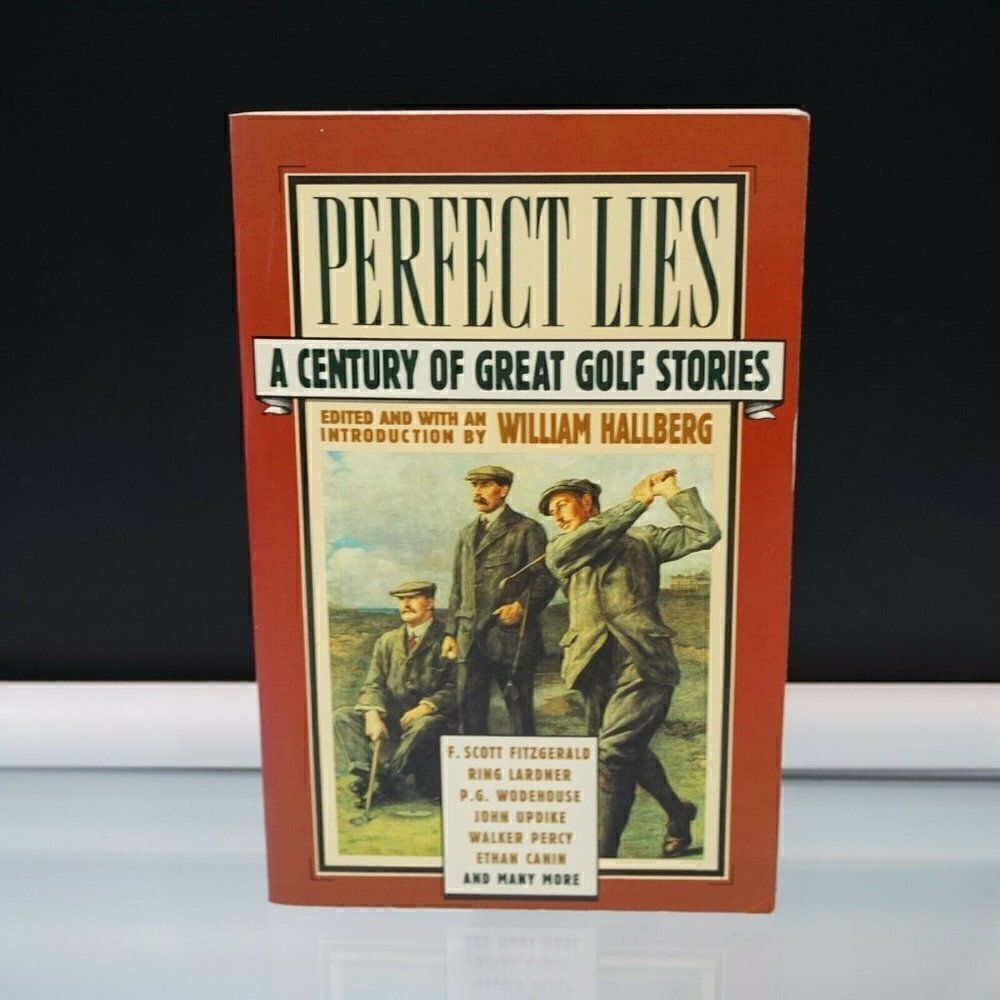Perfect Lies A Century of Great Golf Stories by William Hallberg 1st Ed 1990